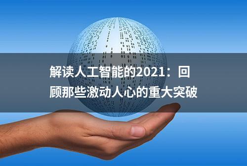 解读人工智能的2021：回顾那些激动人心的重大突破