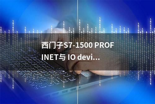 西门子S7-1500 PROFINET与 IO device 通信