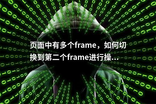 页面中有多个frame，如何切换到第二个frame进行操作