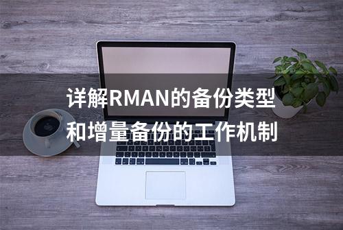 详解RMAN的备份类型和增量备份的工作机制