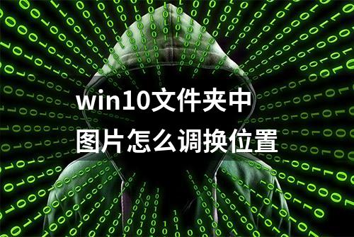 win10文件夹中图片怎么调换位置