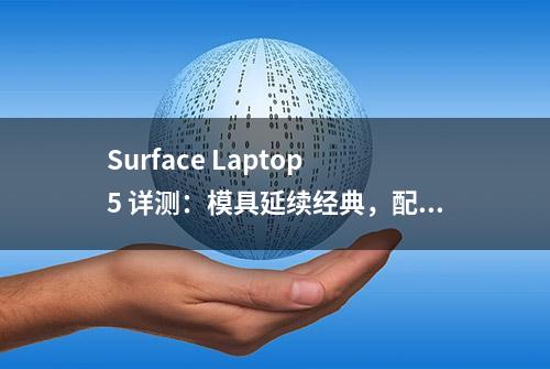 Surface Laptop 5 详测：模具延续经典，配置常规升级，性能表现亮眼