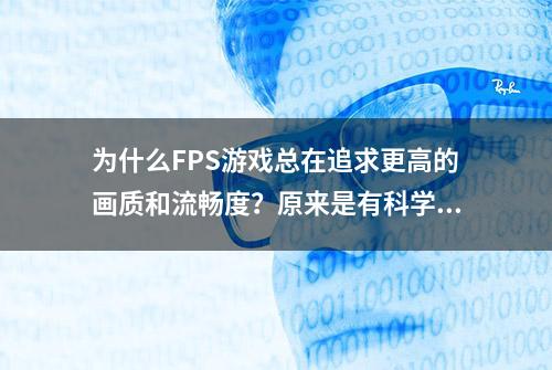 为什么FPS游戏总在追求更高的画质和流畅度？原来是有科学依据的