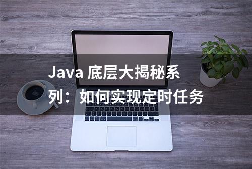 Java 底层大揭秘系列：如何实现定时任务