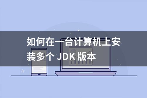 如何在一台计算机上安装多个 JDK 版本