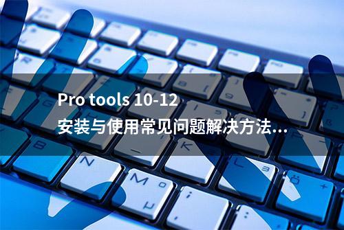 Pro tools 10-12安装与使用常见问题解决方法（送大量视频教程）