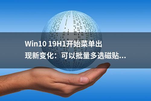 Win10 19H1开始菜单出现新变化：可以批量多选磁贴图标了