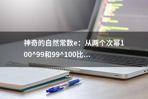 神奇的自然常数e：从两个次幂100^99和99^100比大小说起