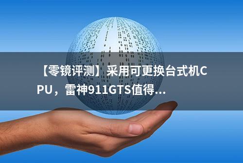 【零镜评测】采用可更换台式机CPU，雷神911GTS值得买吗？