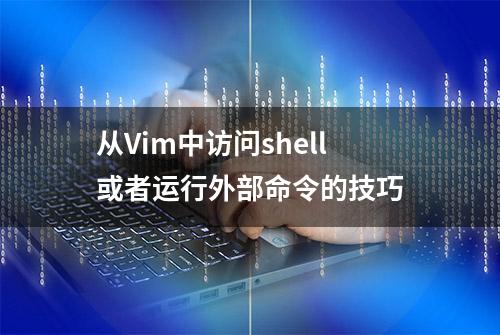 从Vim中访问shell或者运行外部命令的技巧