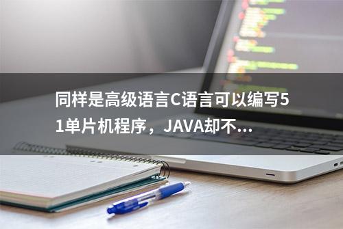 同样是高级语言C语言可以编写51单片机程序，JAVA却不能编写？