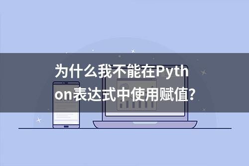 为什么我不能在Python表达式中使用赋值？