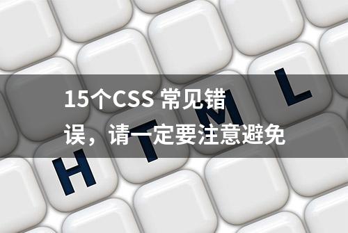 15个CSS 常见错误，请一定要注意避免