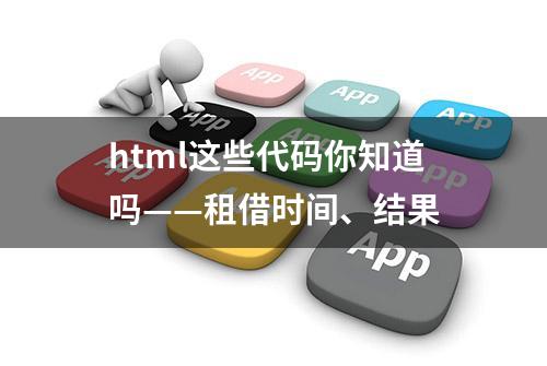 html这些代码你知道吗——租借时间、结果