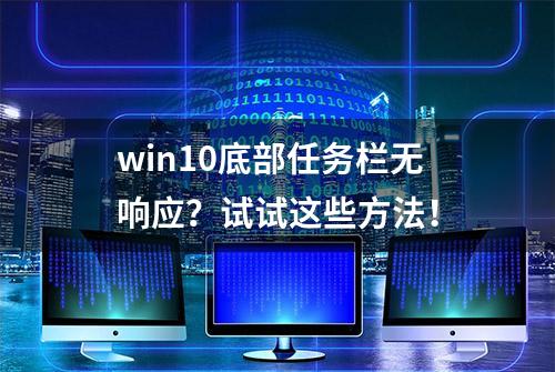 win10底部任务栏无响应？试试这些方法！