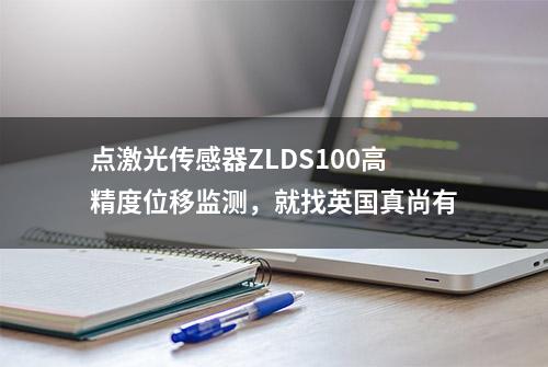 点激光传感器ZLDS100高精度位移监测，就找英国真尚有