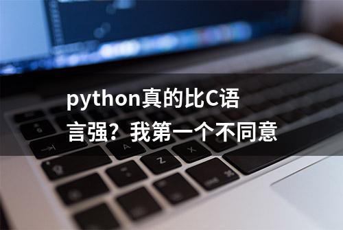 python真的比C语言强？我第一个不同意