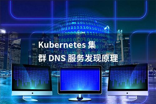 Kubernetes 集群 DNS 服务发现原理