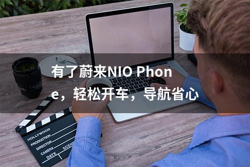 有了蔚来NIO Phone，轻松开车，导航省心