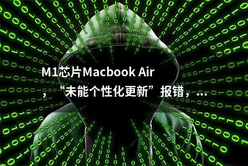 M1芯片Macbook Air，“未能个性化更新”报错，解决方案！