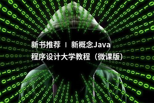 新书推荐 ∣ 新概念Java程序设计大学教程（微课版）