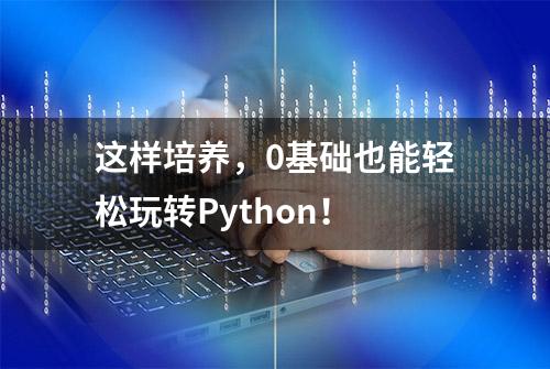 这样培养，0基础也能轻松玩转Python！