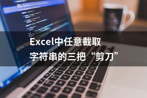 Excel中任意截取字符串的三把“剪刀”