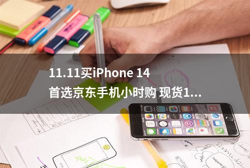 11.11买iPhone 14首选京东手机小时购 现货1小时内送达不等待