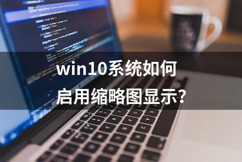 win10系统如何启用缩略图显示？