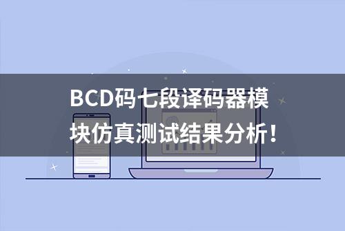 BCD码七段译码器模块仿真测试结果分析！