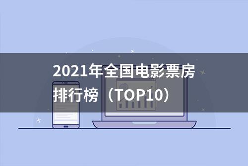 2021年全国电影票房排行榜（TOP10）