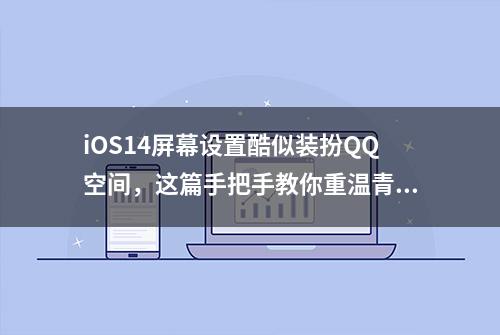 iOS14屏幕设置酷似装扮QQ空间，这篇手把手教你重温青春