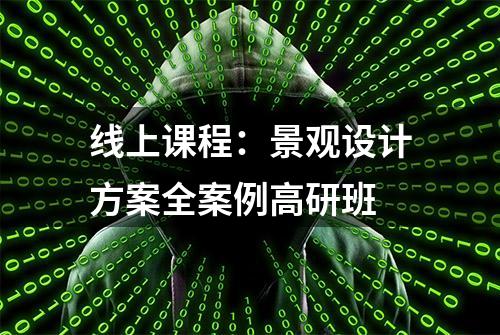 线上课程：景观设计方案全案例高研班