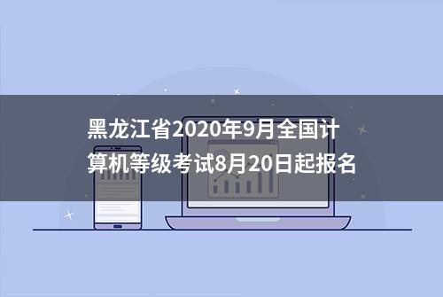 黑龙江省2020年9月全国计算机等级考试8月20日起报名