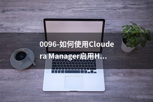 0096-如何使用Cloudera Manager启用HDFS的HA