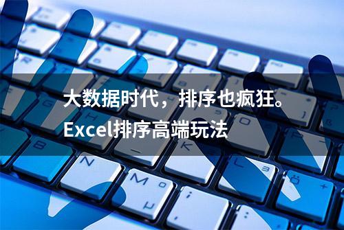 大数据时代，排序也疯狂。Excel排序高端玩法