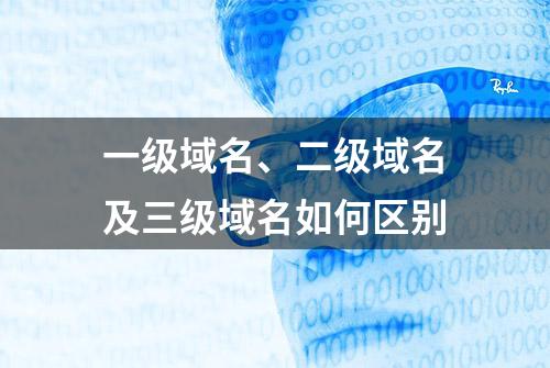 一级域名、二级域名及三级域名如何区别