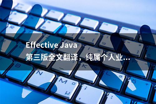 Effective Java 第三版全文翻译，纯属个人业余翻译