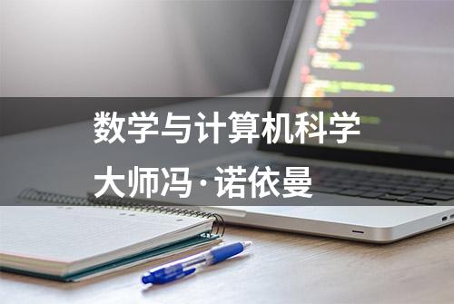 数学与计算机科学大师冯·诺依曼