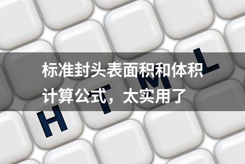 标准封头表面积和体积计算公式，太实用了