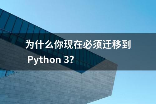 为什么你现在必须迁移到 Python 3？