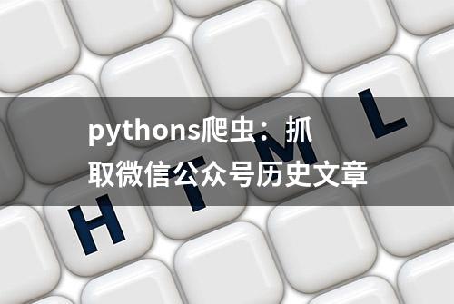 pythons爬虫：抓取微信公众号历史文章