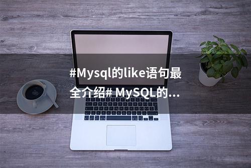 #Mysql的like语句最全介绍# MySQL的...