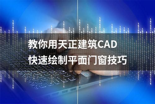 教你用天正建筑CAD快速绘制平面门窗技巧