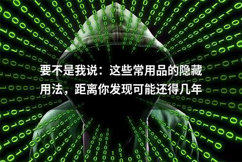 要不是我说：这些常用品的隐藏用法，距离你发现可能还得几年