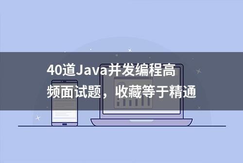 40道Java并发编程高频面试题，收藏等于精通