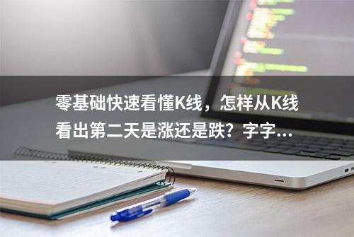 零基础快速看懂K线，怎样从K线看出第二天是涨还是跌？字字精华，掌握受益终身！