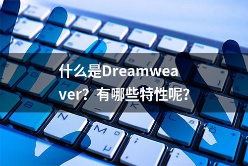 什么是Dreamweaver？有哪些特性呢？