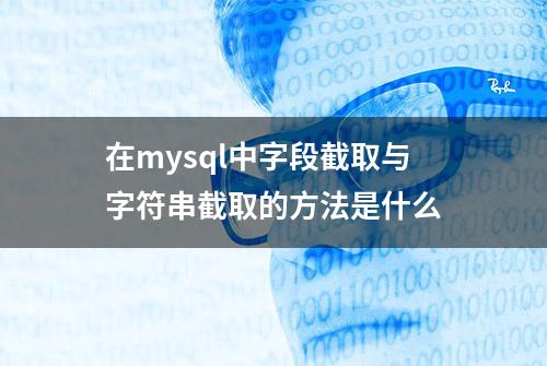 在mysql中字段截取与字符串截取的方法是什么