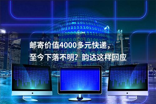 邮寄价值4000多元快递，至今下落不明？韵达这样回应